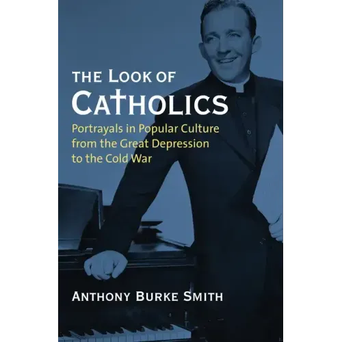 The Look of Catholics: Portrayals in Popular Culture from the Great Depression to the Cold War