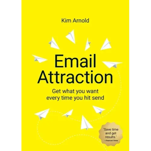 Email Attraction: Get what you want every time you hit send