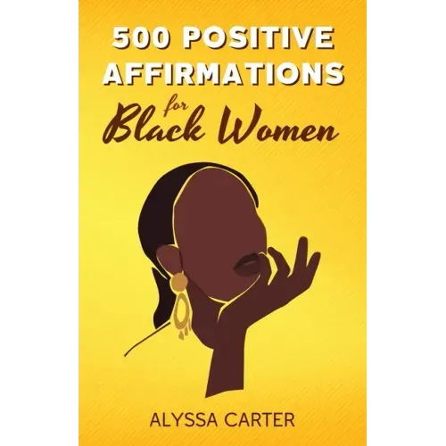 500 Positive Affirmations for Black Women: Inspirational Thoughts to Boost Confidence and Motivation, Attract Love, Money and Success, and Manifest a
