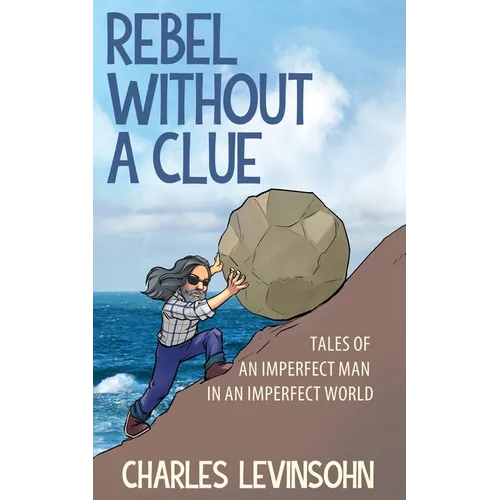 Rebel Without a Clue: Tales of an Imperfect Man in an Imperfect World