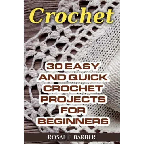 Crochet: 30 Easy And Quick Crochet Projects For Beginners