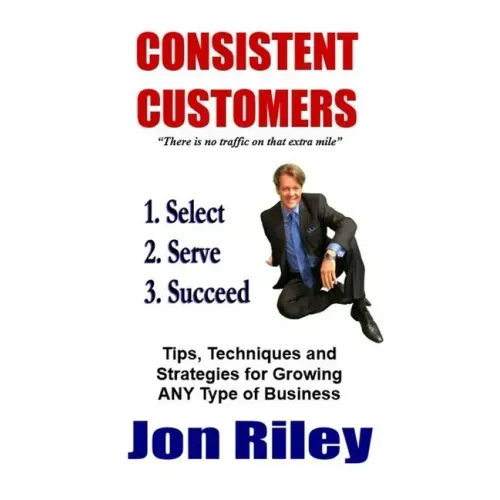Consistent Customers: Tips, Techniques and Strategies for Growing ANY Business Even In the Toughest Economies
