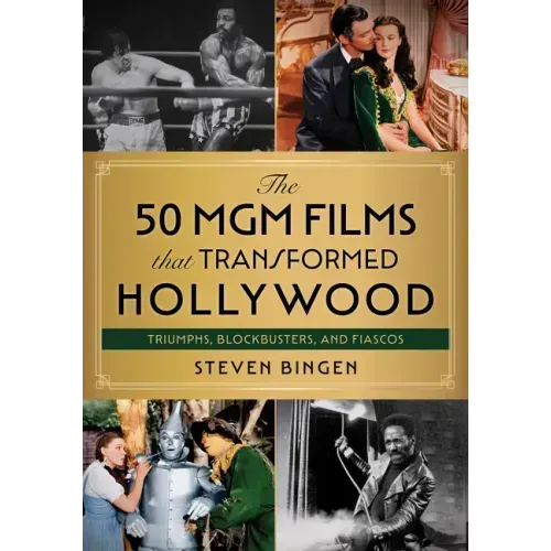 The 50 MGM Films That Transformed Hollywood: Triumphs, Blockbusters, and Fiascos