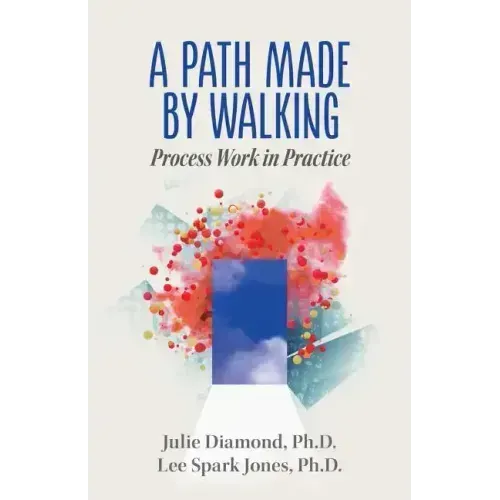 A Path Made by Walking: Process Work in Practice