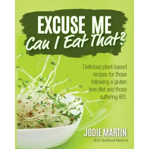 Excuse Me, Can I Eat That?: Delicious Plant-Based Recipes for Those Following a Gluten-Free Diet and Those Suffering IBS