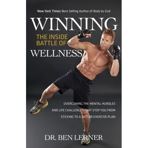 Winning the Inside Battle of Wellness: Overcoming the Mental Hurdles and Life Challenges That Stop You from Sticking to a Diet or Exercise Plan