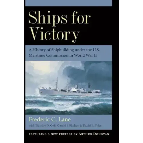 Ships for Victory: A History of Shipbuilding Under the U.S. Maritime Commission in World War II