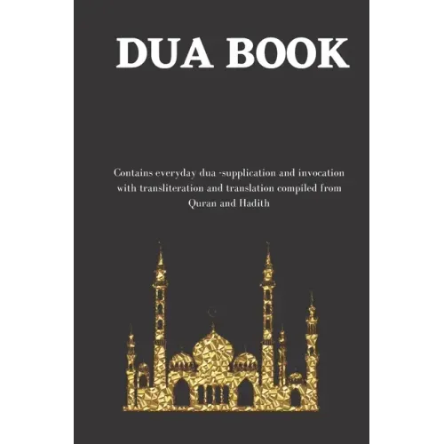 The dua book: Contains 100 everyday Dua- Supplication and Invocation for Muslims with transliteration and translation compiled from