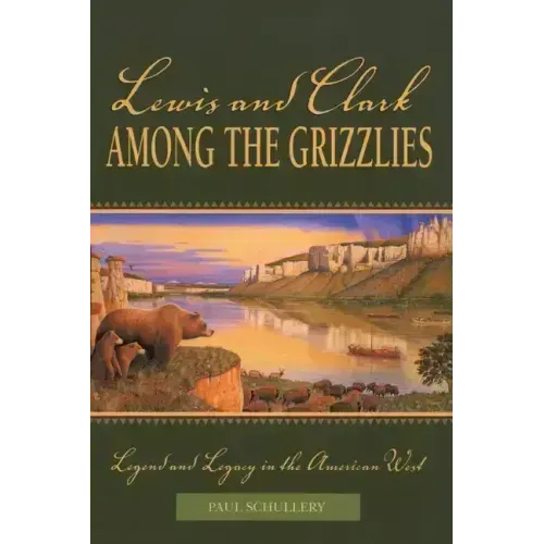 Lewis and Clark among the Grizzlies: Legend And Legacy In The American West