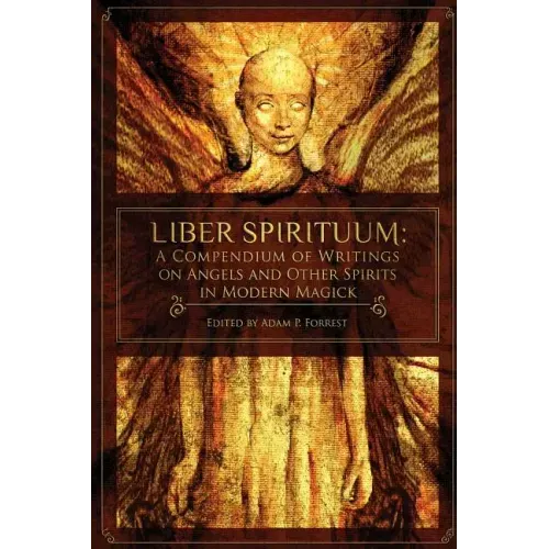 Liber Spirituum: A Compendium of Writings on Angels and Other Spirits in Modern Magick