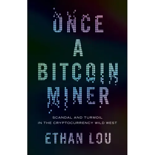 Once a Bitcoin Miner: Scandal and Turmoil in the Cryptocurrency Wild West