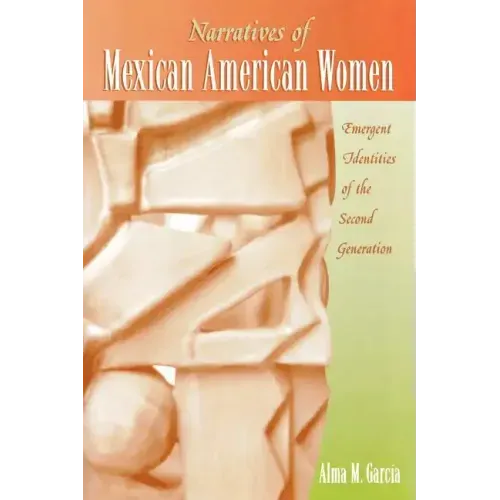 Narratives of Mexican American Women: Emergent Identities of the Second Generation