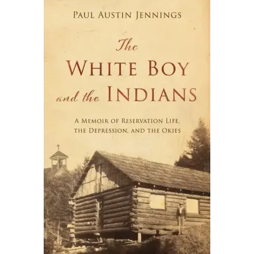 The White Boy and the Indians: A Memoir of Reservation Life, the Depression, and the Okies