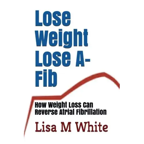 Lose Weight Lose A-Fib: How Weight Loss Can Reverse Atrial Fibrillation