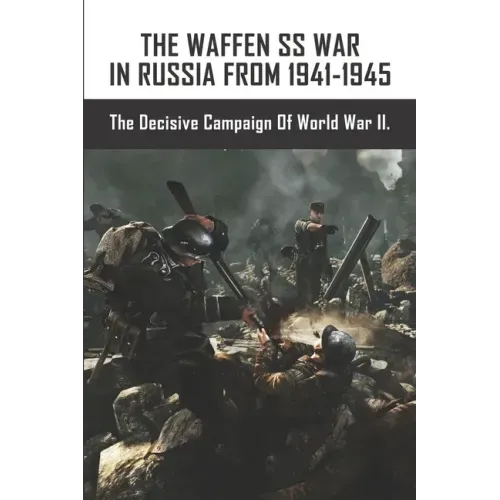 The Waffen SS War In Russia From 1941-1945: The Decisive Campaign Of World War II.
