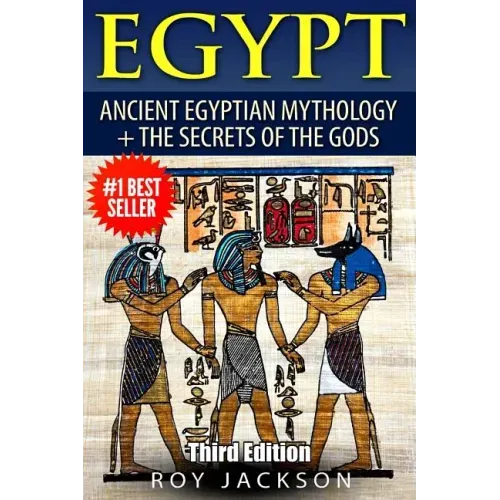 Egypt: Egyptian Mythology and The Secrets Of The Gods