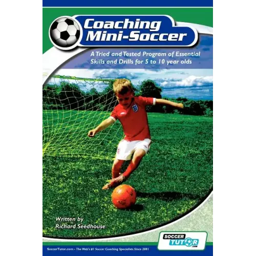 Coaching Mini Soccer: A Tried and Tested Program of Essential Skills and Drills for 5 to 10 Year Olds