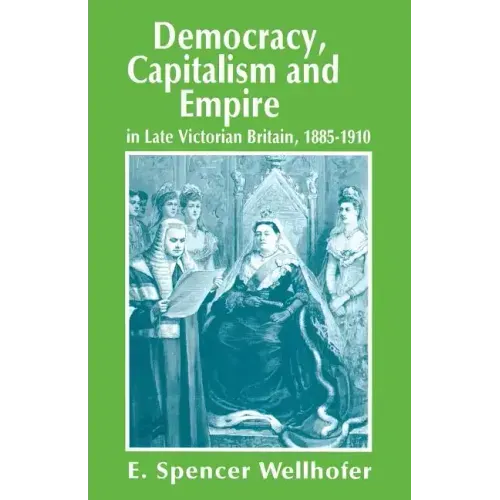 Democracy, Capitalism and Empire in Late Victorian Britain, 1885-1910