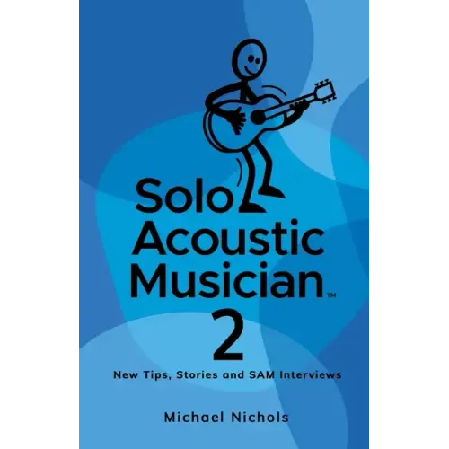 Solo Acoustic Musician 2: New Tips, Stories and SAM Interviews