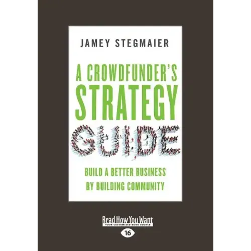 A Crowdfunder's Strategy Guide: Build a Better Business by Building Community (Large Print 16pt)