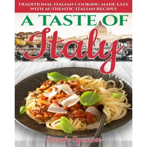 A Taste of Italy: Traditional Italian Cooking Made Easy with Authentic Italian Recipes - Black & White Edition -