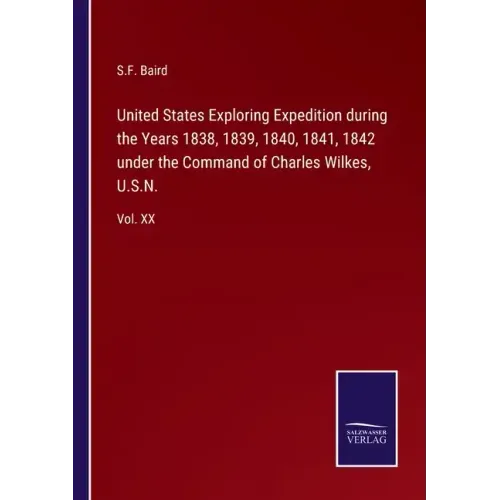 United States Exploring Expedition during the Years 1838, 1839, 1840, 1841, 1842 under the Command of Charles Wilkes, U.S.N.: Vol. XX