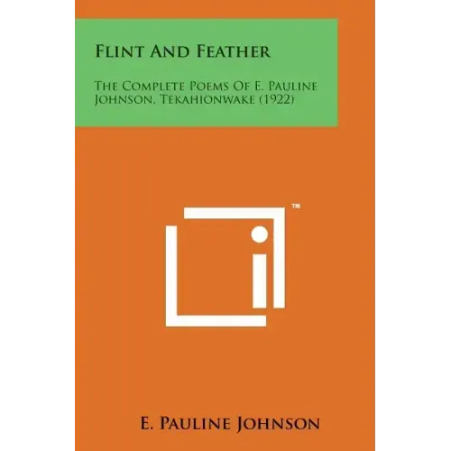 Flint and Feather: The Complete Poems of E. Pauline Johnson, Tekahionwake (1922)