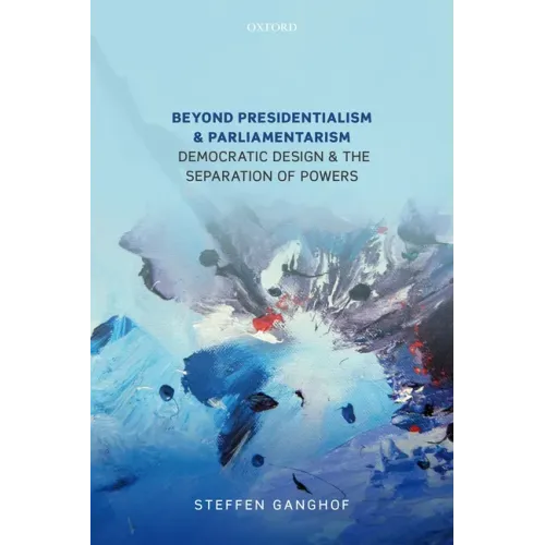 Beyond Presidentialism and Parliamentarism: Democratic Design and the Separation of Powers