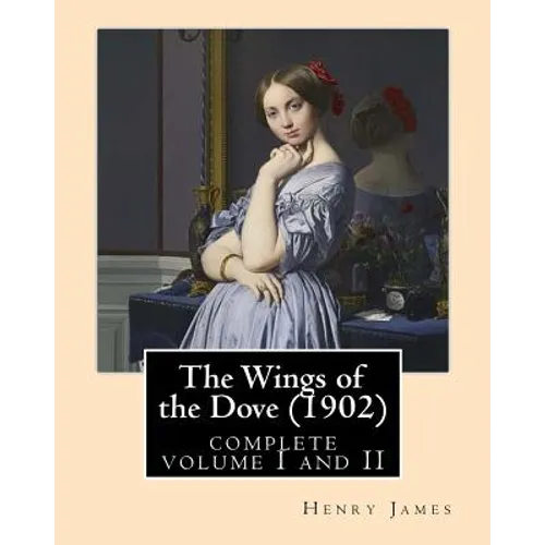 The Wings of the Dove (1902), by Henry James complete volume I and II: novel (Penguin Classics)
