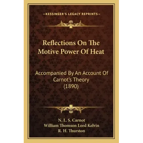 Reflections on the Motive Power of Heat: Accompanied by an Account of Carnot's Theory (1890)