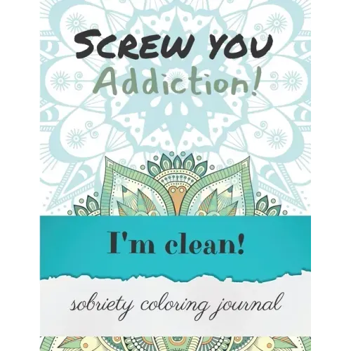Screw you addiction! I'm clean! sobriety coloring journal: Inspiring Coloring Journal for Addiction Recovery - Mandalas - 8,5" x 11" - 89 pages