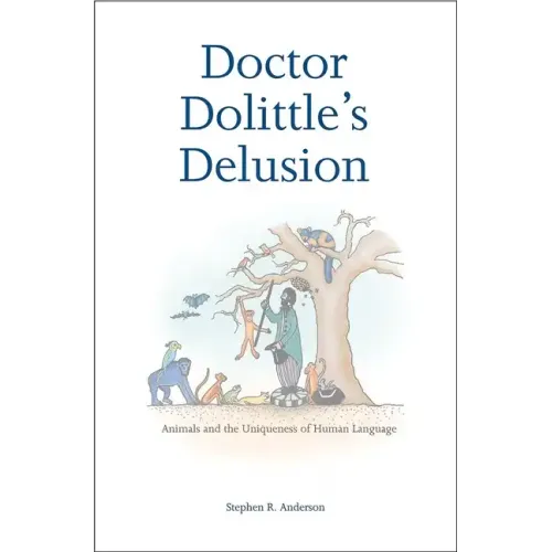 Doctor Dolittle's Delusion: Animals and the Uniqueness of Human Language