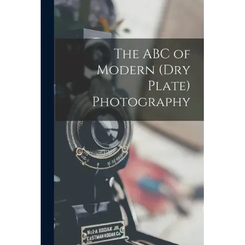 The ABC of Modern (dry Plate) Photography