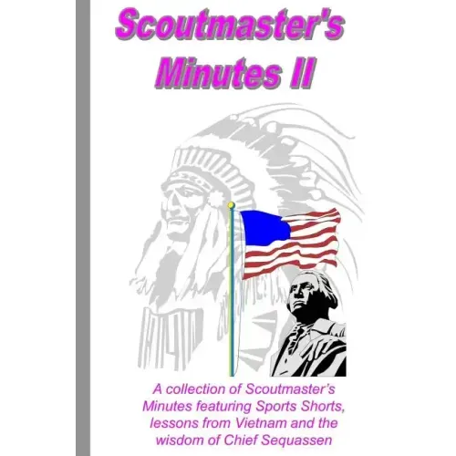 Scoutmaster's Minutes II: A collection of Scoutmaster's Minutes featuring Sport Shorts, lessons from Vietnam and the wisdom of Chief Sequassen