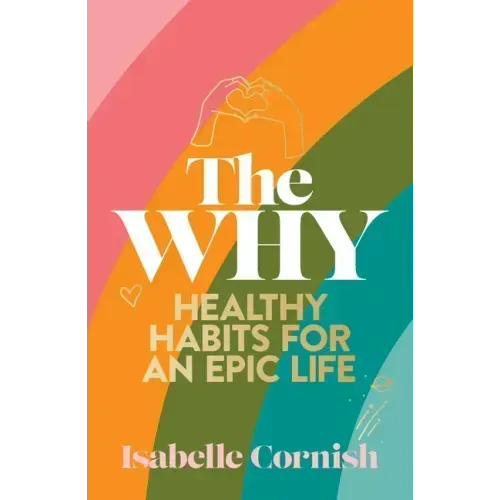 The Why: Healthy Habits for a Creative and Epic Life