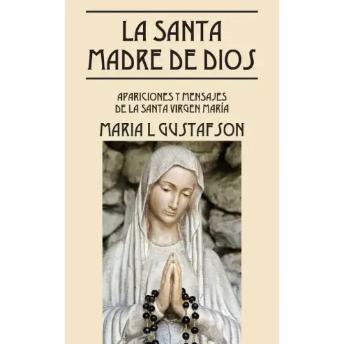 La Santa Madre de Dios: Apariciones y Mensajes de La Santa Virgen Maria
