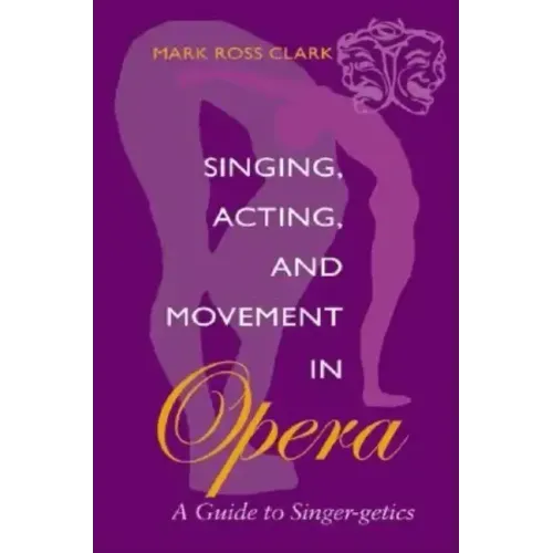 Singing, Acting, and Movement in Opera: A Guide to Singer-Getics