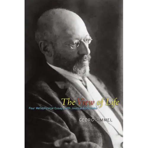 The View of Life: Four Metaphysical Essays with Journal Aphorisms