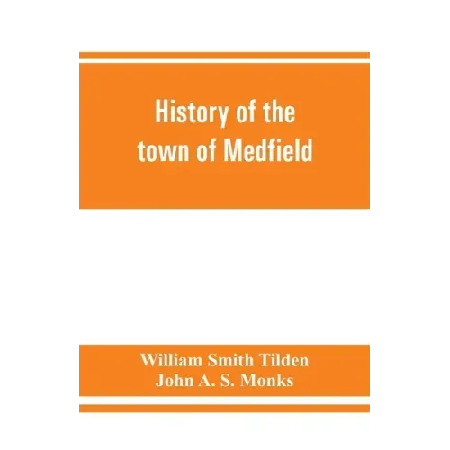 History of the town of Medfield, Massachusetts. 1650-1886; with genealogies of families that held real estate or made any considerable stay in the tow