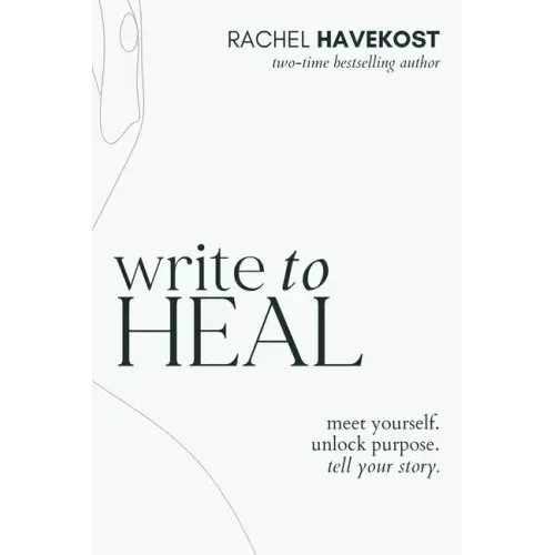 Write to Heal: A 30 Day Workbook for healing the past, unlocking creative purpose and turning wounds into wisdom to tell your story