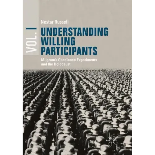 Understanding Willing Participants, Volume 1: Milgram's Obedience Experiments and the Holocaust