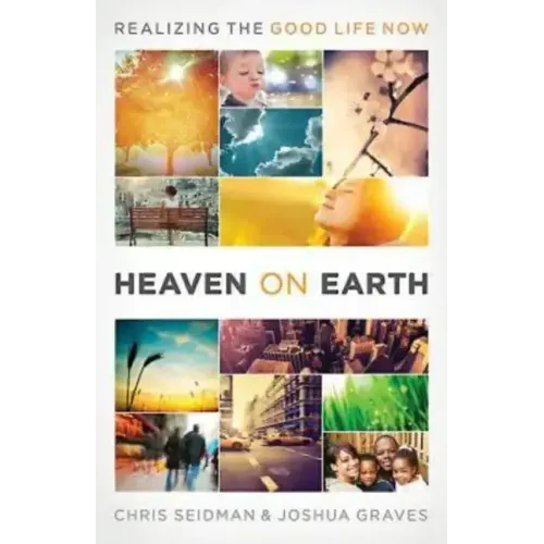 Heaven on Earth: Realizing the Good Life Now