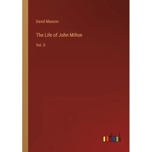 The Life of John Milton: Vol. II
