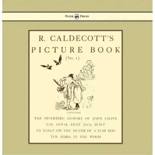 R. Caldecott's Picture Book - No. 1 - Containing the Diverting History of John Gilpin, the House That Jack Built, an Elegy on the Death of a Mad Dog,
