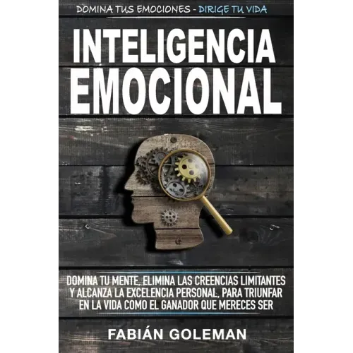 Inteligencia Emocional: Domina Tu Mente, Elimina Las Creencias Limitantes Y Alcanza La Excelencia Personal, Para Triunfar En La Vida Como El Ganador Q