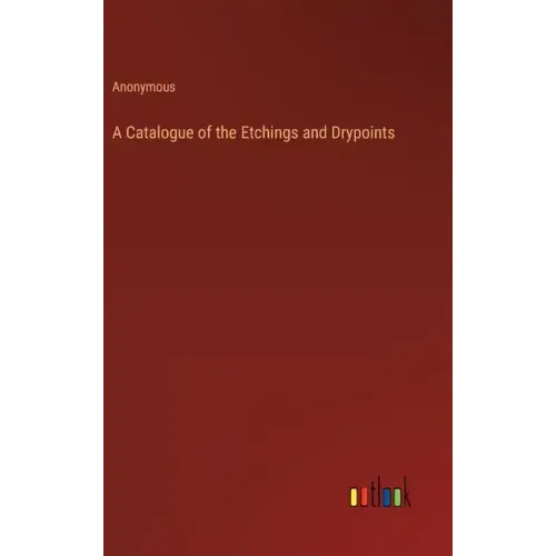 A Catalogue of the Etchings and Drypoints