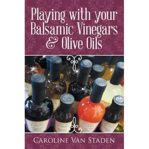 Playing with your Balsamic Vinegars & Olive Oils