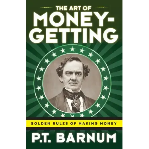 The Art of Money-Getting: Golden Rules for Making Money