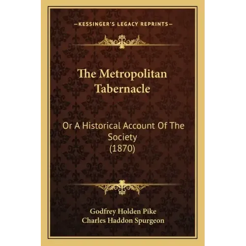 The Metropolitan Tabernacle: Or A Historical Account Of The Society (1870)