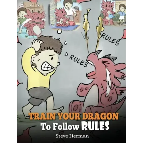 Train Your Dragon To Follow Rules: Teach Your Dragon To NOT Get Away With Rules. A Cute Children Story To Teach Kids To Understand The Importance of F